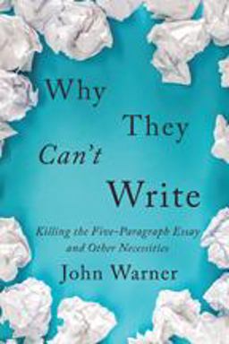 Why They Can't Write Killing the Five-Paragraph Essay and Other Necessities  9781421427102 Front Cover