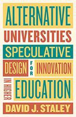 Alternative Universities Speculative Design for Innovation in Higher Education  9781421427416 Front Cover