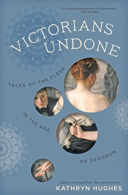 Victorians Undone Tales of the Flesh in the Age of Decorum  9781421429007 Front Cover