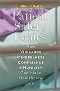 Patient Safety Ethics: How Vigilance, Mindfulness, Compliance, and Humility Can Make Healthcare Safer  9781421429083 Front Cover