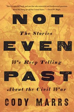 Not Even Past The Stories We Keep Telling about the Civil War  9781421436654 Front Cover