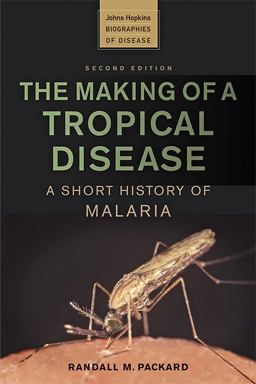 Making of a Tropical Disease A Short History of Malaria 2nd 9781421441795 Front Cover