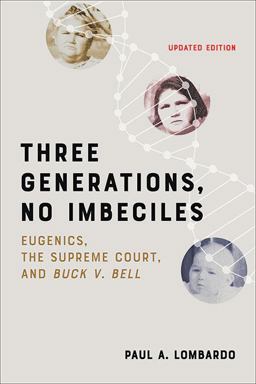 Three Generations, No Imbeciles Eugenics, the Supreme Court, and Buck V. Bell 2nd 9781421443188 Front Cover