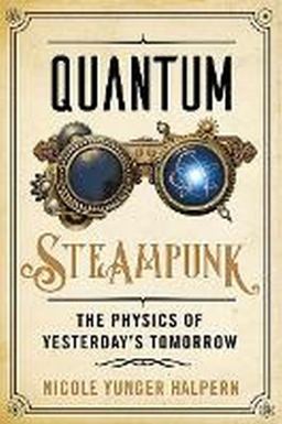 Quantum Steampunk The Physics of Yesterday's Tomorrow  9781421443720 Front Cover
