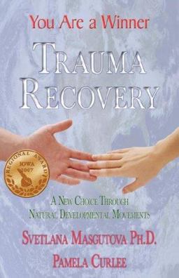 Trauma Recovery - You Are a Winner; a New Choice Through Natural Developmental Movements