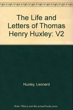 Life and Letters of Thomas Henry Huxley Life and Letters of Thomas Henry Huxley