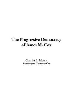Progressive Democracy of James M. Cox, T