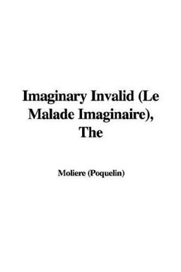 Imaginary Invalid (le Malade Imaginaire)