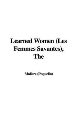 The Learned Women (les Femmes Savantes)
