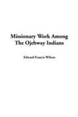 Missionary Work among the Ojebway Indian