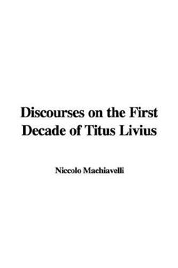Discourses on the First Decade of Titus Livius Discourses on the First Decade of Titus Livius