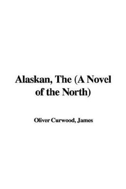 Alaskan, the (a Novel of the North)