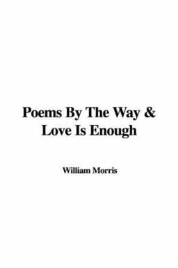 Poems by the Way and Love Is Enough