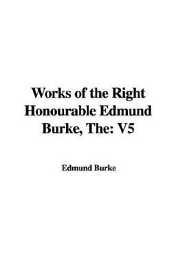 The Works of the Right Honourable Edmund Burke