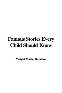 Famous Stories Every Child Should Know Famous Stories Every Child Should Know