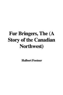 Fur Bringers, the (a Story of the Canadi