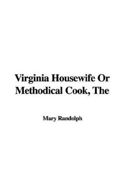 Virginia Housewife or Methodical Cook, T Virginia Housewife or Methodical Cook, T