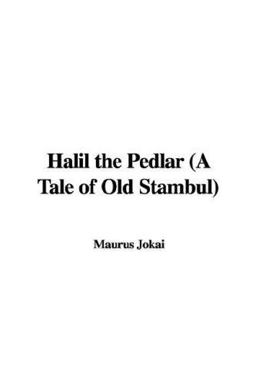 Halil the Pedlar (a Tale of Old Stambul) Halil the Pedlar (a Tale of Old Stambul)