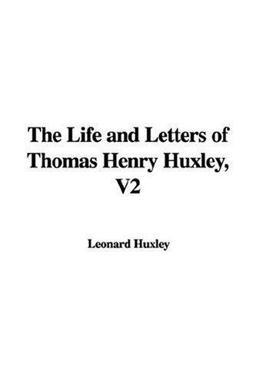 The Life and Letters of Thomas Henry Hux The Life and Letters of Thomas Henry Hux