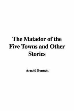 The Matador of the Five Towns and Other Stories