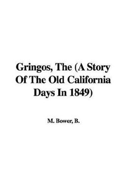 Gringos, the (a Story of the Old Califor