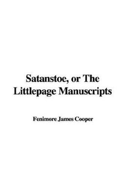 Satanstoe, or the Littlepage Manuscripts Satanstoe, or the Littlepage Manuscripts