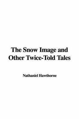 The Snow Image and Other Twice-Told Tale