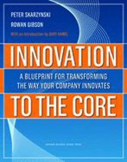 Innovation to the Core A Blueprint for Transforming the Way Your Company Innovates  9781422102510 Front Cover