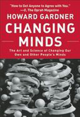 Changing Minds The Art and Science of Changing Our Own and Other Peoples Minds  9781422103296 Front Cover