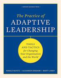 Practice of Adaptive Leadership Tools and Tactics for Changing Your Organization and the World  9781422105764 Front Cover