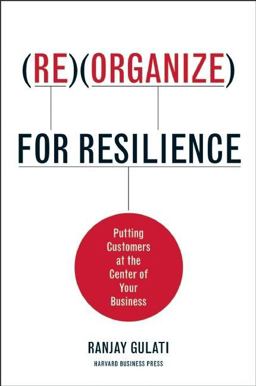 Reorganize for Resilience Putting Customers at the Center of Your Business  9781422117217 Front Cover