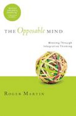 Opposable Mind How Successful Leaders Win Through Integrative Thinking  9781422118924 Front Cover