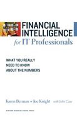 Financial Intelligence for IT Professionals What You Really Need to Know about the Numbers  9781422119143 Front Cover
