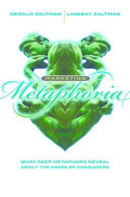 Marketing Metaphoria What Deep Metaphors Reveal about the Minds of Consumers  9781422121153 Front Cover