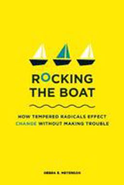 Rocking the Boat How Tempered Radicals Effect Change Without Making Trouble  9781422121382 Front Cover