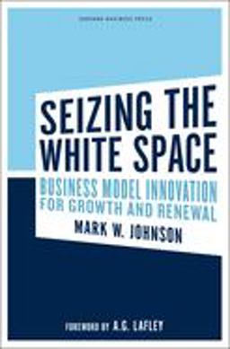 Seizing the White Space Business Model Innovation for Growth and Renewal  9781422124819 Front Cover
