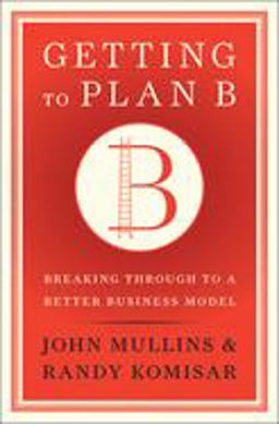 Getting to Plan B Breaking Through to a Better Business Model  9781422126691 Front Cover