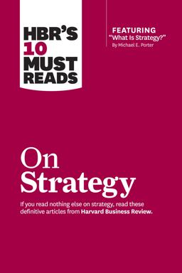 HBR's 10 Must Reads on Strategy Featured Article What Is Strategy? by Michael E. Porter  9781422157985 Front Cover