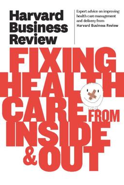 Harvard Business Review on Fixing Healthcare from Inside and Out