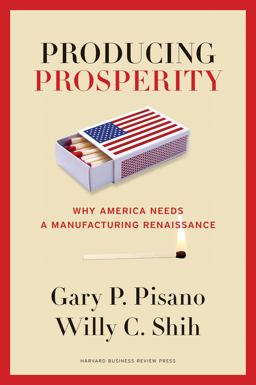 Producing Prosperity Why America Needs a Manufacturing Renaissance  9781422162682 Front Cover