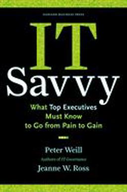 IT Savvy What Top Executives Must Know to Go from Pain to Gain  9781422181010 Front Cover