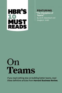 HBR's 10 Must Reads on Teams (with Featured Article the Discipline of Teams, by Jon R. Katzenbach and Douglas K. Smith)