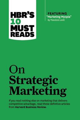 HBR's 10 Must Reads on Strategic Marketing (with Featured Article Marketing Myopia, by Theodore Levitt)  9781422189887 Front Cover