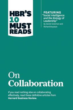 HBR's 10 Must Reads on Collaboration (with Featured Article Social Intelligence and the Biology of Leadership, by Daniel Goleman and Richard Boyatzis)