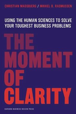 Moment of Clarity Using the Human Sciences to Solve Your Toughest Business Problems  9781422191903 Front Cover