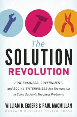 Solution Revolution How Business, Government, and Social Enterprises Are Teaming up to Solve Society's Toughest Problems  9781422192191 Front Cover