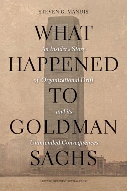 What Happened to Goldman Sachs An Insider's Story of Organizational Drift and Its Unintended Consequences  9781422194195 Front Cover