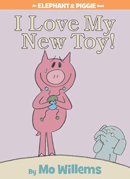 I Love My New Toy!-An Elephant and Piggie Book  9781423109617 Front Cover