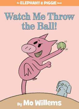 Watch Me Throw the Ball!-An Elephant and Piggie Book  9781423113485 Front Cover