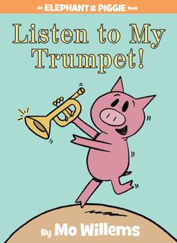 Listen to My Trumpet!-An Elephant and Piggie Book  9781423154044 Front Cover